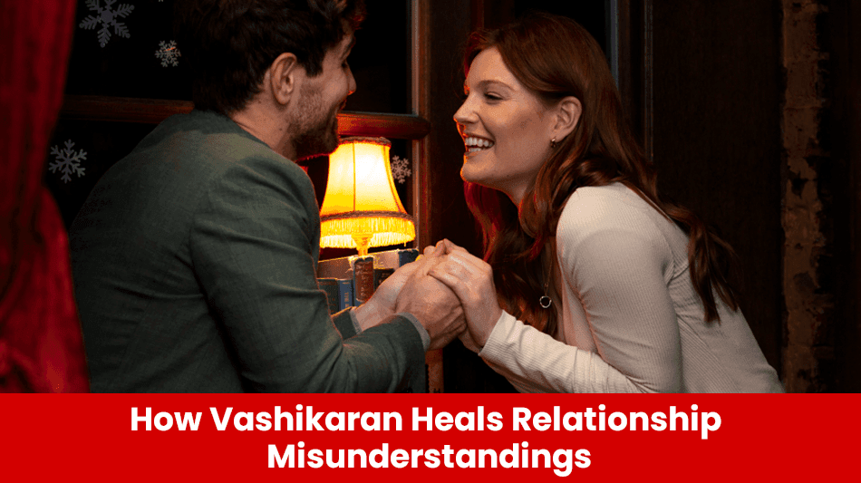 You are currently viewing How Vashikaran Heals Relationship Misunderstandings