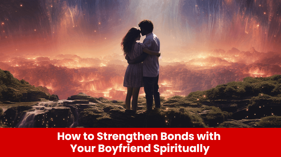 You are currently viewing How to Strengthen Bonds with Your Boyfriend Spiritually
