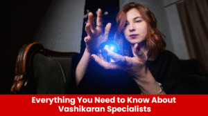 Read more about the article Everything You Need to Know About Vashikaran Specialists