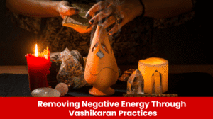 Read more about the article Removing Negative Energy Through Vashikaran Practices