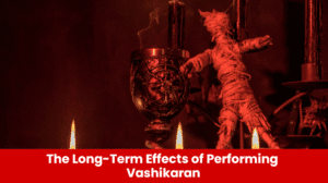 Read more about the article The Long-Term Effects of Performing Vashikaran