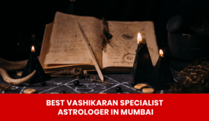 Read more about the article Looking for the Best Vashikaran Specialist Astrologer?