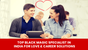 Read more about the article Top Black Magic Specialist in India for Love & Career Solutions