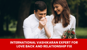 Read more about the article International Vashikaran Expert for Love Back and Relationship Fix