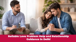 Read more about the article Reliable Love Problem Help and Relationship Guidance