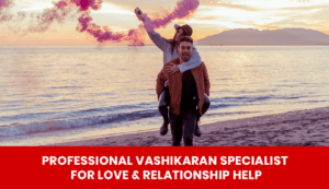 Read more about the article Professional Vashikaran Specialist for Love & Relationship Help